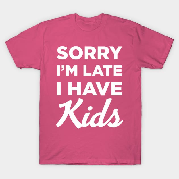 Sorry I'm Late I Have Kids T-Shirt by DavesTees